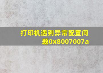 打印机遇到异常配置问题0x8007007a