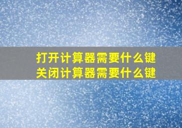 打开计算器需要什么键关闭计算器需要什么键