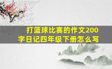 打篮球比赛的作文200字日记四年级下册怎么写