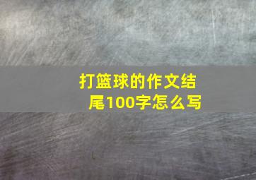 打篮球的作文结尾100字怎么写