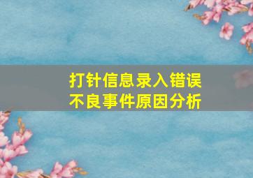 打针信息录入错误不良事件原因分析