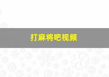 打麻将吧视频