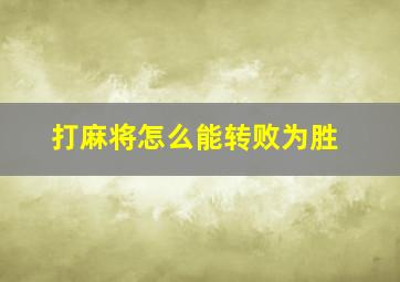 打麻将怎么能转败为胜