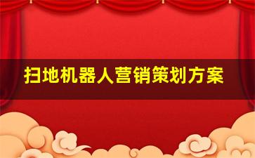 扫地机器人营销策划方案