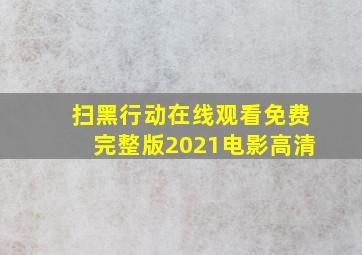 扫黑行动在线观看免费完整版2021电影高清