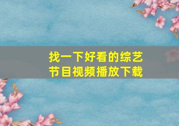 找一下好看的综艺节目视频播放下载