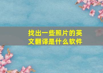 找出一些照片的英文翻译是什么软件