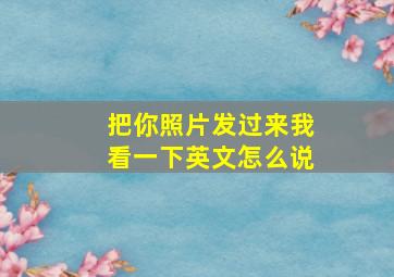 把你照片发过来我看一下英文怎么说