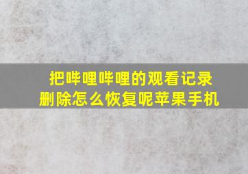 把哔哩哔哩的观看记录删除怎么恢复呢苹果手机