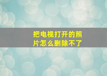 把电视打开的照片怎么删除不了