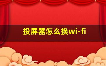 投屏器怎么换wi-fi