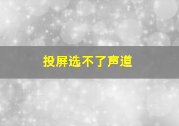 投屏选不了声道