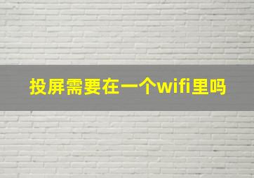 投屏需要在一个wifi里吗