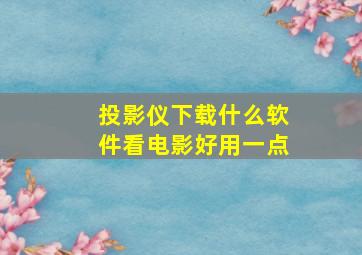 投影仪下载什么软件看电影好用一点