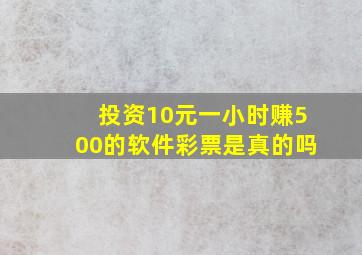 投资10元一小时赚500的软件彩票是真的吗