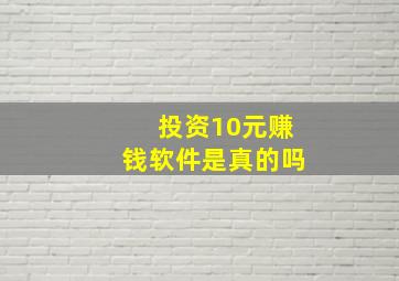 投资10元赚钱软件是真的吗