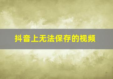 抖音上无法保存的视频