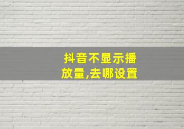 抖音不显示播放量,去哪设置