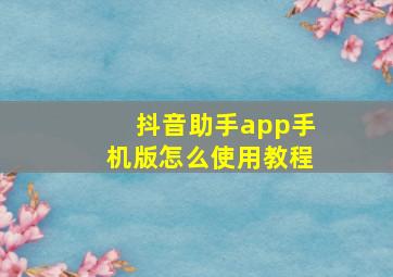 抖音助手app手机版怎么使用教程