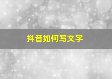 抖音如何写文字