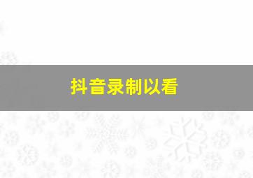 抖音录制以看