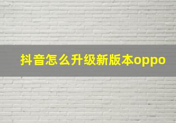 抖音怎么升级新版本oppo