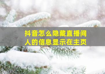 抖音怎么隐藏直播间人的信息显示在主页