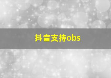 抖音支持obs