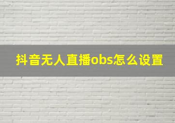 抖音无人直播obs怎么设置