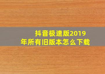 抖音极速版2019年所有旧版本怎么下载