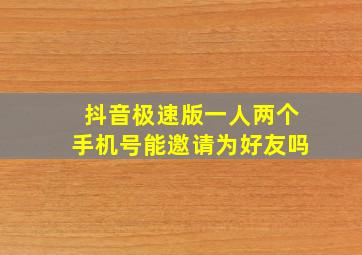 抖音极速版一人两个手机号能邀请为好友吗