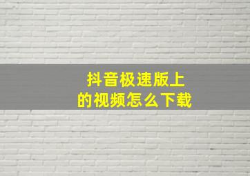 抖音极速版上的视频怎么下载