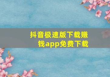 抖音极速版下载赚钱app免费下载