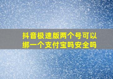 抖音极速版两个号可以绑一个支付宝吗安全吗