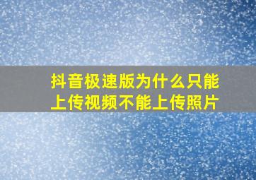 抖音极速版为什么只能上传视频不能上传照片