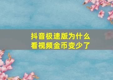 抖音极速版为什么看视频金币变少了