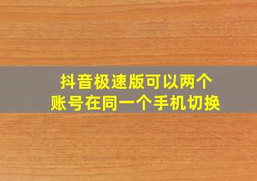 抖音极速版可以两个账号在同一个手机切换