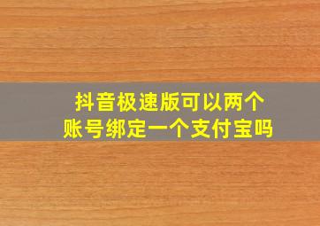 抖音极速版可以两个账号绑定一个支付宝吗