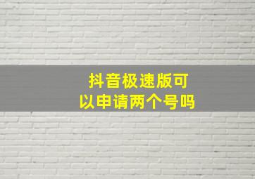 抖音极速版可以申请两个号吗