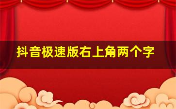 抖音极速版右上角两个字