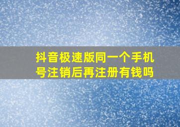 抖音极速版同一个手机号注销后再注册有钱吗