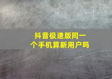 抖音极速版同一个手机算新用户吗