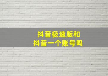 抖音极速版和抖音一个账号吗