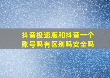 抖音极速版和抖音一个账号吗有区别吗安全吗