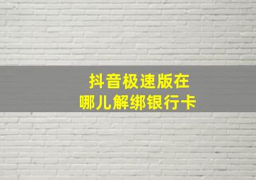 抖音极速版在哪儿解绑银行卡