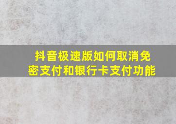 抖音极速版如何取消免密支付和银行卡支付功能