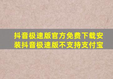 抖音极速版官方免费下载安装抖音极速版不支持支付宝