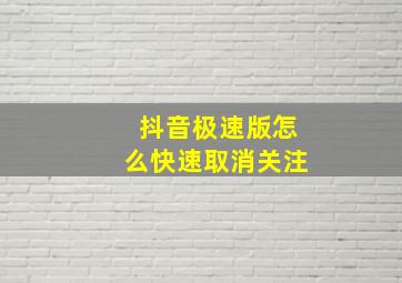 抖音极速版怎么快速取消关注