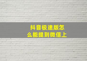 抖音极速版怎么能提到微信上