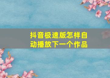 抖音极速版怎样自动播放下一个作品